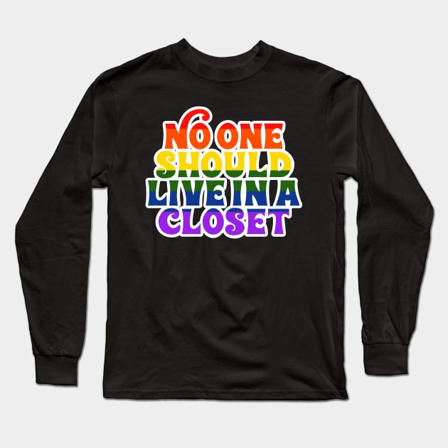 No One Should Live In a Closet Long Sleeve T-Shirt by monicasareen